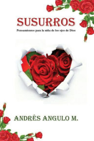 Susurros: Pensamientos para la niña de los ojos de Dios Andres Leonardo Angulo Minota Author