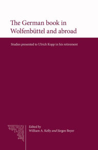 The German Book in Wolfenbuttel and Abroad: Studies presented to Ulrich Kopp in his retirement Jurgen Beyer Editor