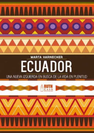 Ecuador: una nueva izquierda en busca de una vida en plenitud Marta Harnecker Author