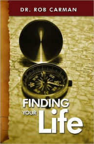 Finding Your Life: Begin the Quest Dr. Rob Carman Author