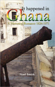 9789988647261 - Noel Smith: It Happened In Ghana. A Historical Romance 1824-1971 - Book