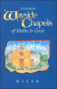 A Hundred Wayside Chapels of Malta and Gozo Kilin Author