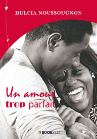 UN AMOUR TROP PARFAIT - Dulcia Noussougnon