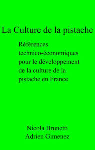 La Culture de la pistache: RÃ©fÃ©rences technico-Ã©conomiques pour le dÃ©veloppement de la culture de la pistache en France Nicola Brunetti Author