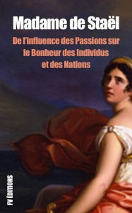 De l'influence des Passions sur le Bonheur des individus et des Nations: Pemium Ebook Madame de Staël Author