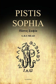 Pistis Sophia: A Gnostic Gospel (Easy to Read Layout) G R S Mead Author