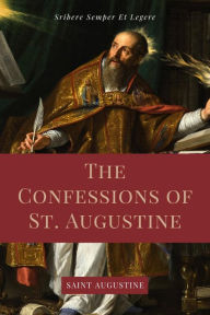 The Confessions of St. Augustine: Easy to Read Layout edition including The Life of St. Austin, or Augustine, Doctor from the Golden Legend. Saint Aug