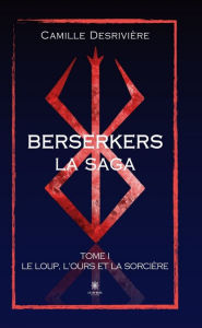 Berserkers - Tome 1: Le loup, l'ours et la sorciÃ¨re Camille DesriviÃ¨re Author