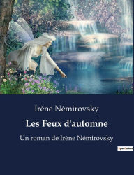 Les Feux d'automne: Un roman de IrÃ¨ne NÃ©mirovsky IrÃ¨ne NÃ©mirovsky Author