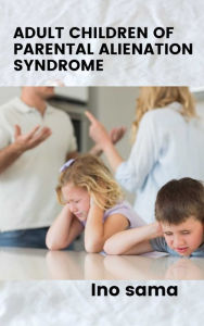 adult children of parental alienation syndrome Ino Sama Author