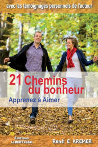 21 Chemins du bonheur: Apprenez à Aimer René E Kremer Author