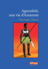 AgnonlÃ¨tÃ¨: Une vie d'Amazone VÃ©ronique Diarra Author