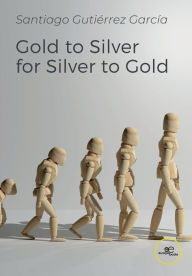 Gold to Silver for Silver to Gold Santiago Gutiïrrez Garcïa Author
