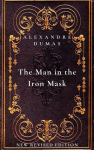 The Man in the Iron Mask: The sixth and final book in The D'Artagnan Romances: New Revised Edition Alexandre Dumas Author