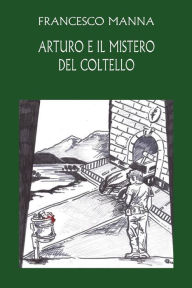 Arturo e il mistero del coltello Francesco Manna Author