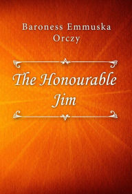 The Honourable Jim Baroness Emmuska Orczy Author