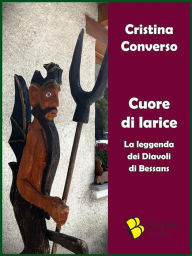Cuore di larice: La leggenda dei Diavoli di Bessans Cristina Converso Author
