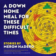 A Down Home Meal for These Difficult Times: Stories Meron Hadero Author