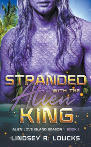 Stranded With the Alien King Lindsey R. Loucks Author