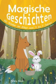 Magische Geschichten für Kinder im Alter von 4 bis 7 Jahren: Verzaubernde Geschichten zum Träumen und zum Erlernen wichtiger Werte Ritaly Alush Auth