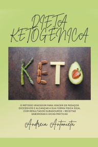 Dieta Ketogenica: O M�todo Vencedor para Vencer os Peda�os Excessivos e Alcan�ar a sua Forma F�sica Ideal com Resultados Duradouro