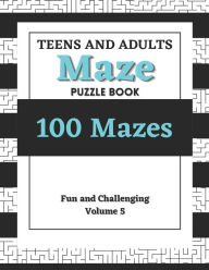 Teens and Adults Maze Puzzle Book: Volume 5: 100 Fun and Challenging Mazes Kay Ocean Author