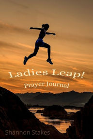 Ladies Leap!: Prayer Journal Shannon Stakes Author