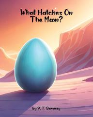 What Hatches On The Moon? P. T. Dempsey Author