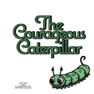 The Courageous Caterpillar: A Tale of Transformation Antoine Collins Author
