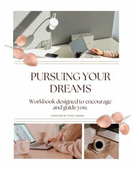 Pursuing Your Dreams: Workbook Designed to Encourage and Guide You. Staci Noble Author