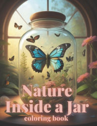 Nature Inside a Jar: Wonderful Pieces Of Nature to Coloring For Adults or Older Children Magic Coloring Author