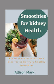 Smoothies For Kidney Health: Blend these natural remedies for some truly healthy smoothies Allison Mark Author