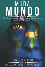 Muda Mundo: HistÃ³rias, Poemas E Textos Que Tocam A Alma E Sensibilizam CoraÃ§Ãµes Maria das Dores de Sousa Melo Author