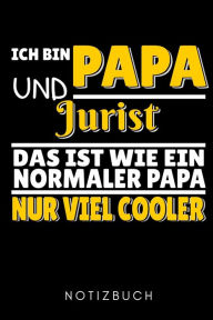 ICH BIN PAPA UND JURIST DAS IST WIE EIN NORMALER PAPA NUR VIEL COOLER NOTIZBUCH: A5 Geschenkbuch LINIERT zum Jura Studium Notizbuch für Rechts-student