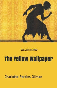 The Yellow Wallpaper Illustrated Charlotte Perkins Gilman Author