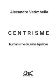 Centrisme: Humanisme du juste Ã©quilibre Alexandre Vatimbella Author