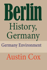 Berlin History, Germany: Germany Environment Austin Cox Author