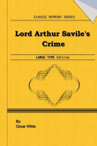 Lord Arthur Savile's Crime: Large Print Edition: Classic Novel Reprint