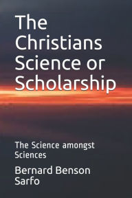 The Christians Science or Scholarship: The Science amongst Sciences Bernard