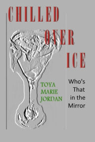 Chilled Over Ice: Who's That in the Mirror Toya Marie Jordan Author