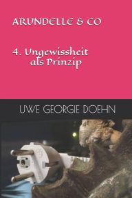 ARUNDELLE & CO 4. Ungewissheit als Prinzip UWE