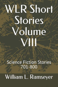 WLR Short Stories Volume VIII: Science Fiction Stories 701-800 William