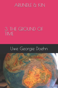 ARUNDLE & KIN 3. THE GROUND OF TIME Uwe