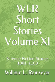 WLR Short Stories Volume XI: Science Fiction Stories 1001-1100 William