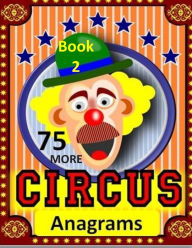 75 More Circus Anagrams: LARGE PRINT FOR SENIOR CITIZEN AND ADULTS AND CLOWNS
