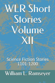 WLR Short Stories Volume XII: Science Fiction Stories 1101-1200 William