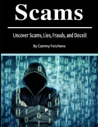 Scams: Uncover Scams, Lies, Frauds, and Deceit