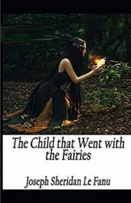 The Child That Went With The Fairies Illustrated Joseph Sheridan
