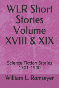 WLR Short Stories Volume XVIII & XIX: Science Fiction Stories 1701-1900 William