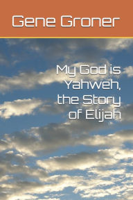 My God is Yahweh, the Story of Elijah Gene